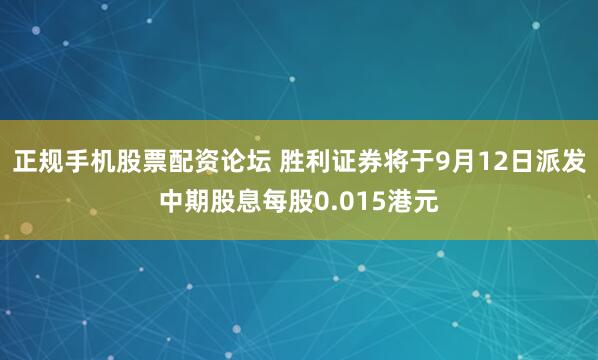 正规手机股票配资论坛 胜利证券将于9月12日派发中期股息每股0.015港元